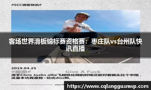 客场世界滑板锦标赛资格赛：枣庄队vs台州队快讯直播
