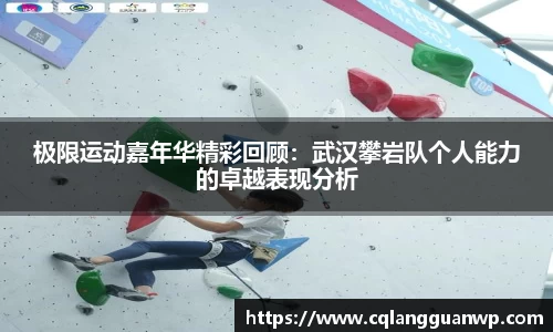 极限运动嘉年华精彩回顾：武汉攀岩队个人能力的卓越表现分析