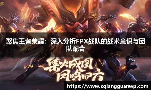 聚焦王者荣耀：深入分析FPX战队的战术意识与团队配合