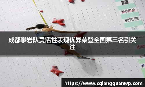成都攀岩队灵活性表现优异荣登全国第三名引关注